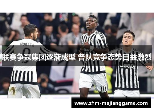 联赛争冠集团逐渐成型 各队竞争态势日益激烈