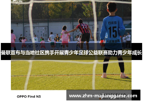 曼联宣布与当地社区携手开展青少年足球公益联赛助力青少年成长